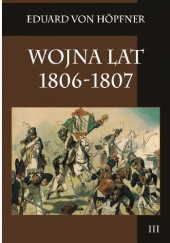 Okładka książki Wojna lat 1806-1807 Część druga Kampania 1807 roku t. 3 Eduard von Höpfner