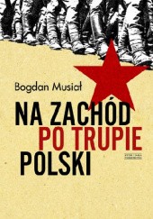 Okładka książki Na Zachód po trupie Polski Bogdan Musiał
