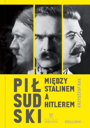 Okładka książki Piłsudski między Stalinem a Hitlerem Krzysztof Grzegorz Rak