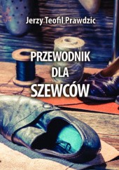 Okładka książki Przewodnik dla szewców. Biblioteka rzemieślnika polskiego. Jerzy Teofil Prawdzic