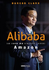 Okładka książki Alibaba. Jak Jack Ma stworzył chiński Amazon Clarc Duncan