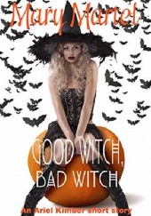 Okładka książki Good Witch, Bad Witch: An Ariel Kimber Short Story Mary Martel