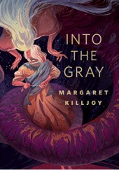 Okładka książki Into the Gray Margaret Killjoy