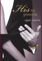 Okładka książki His to Possess Opal Carew