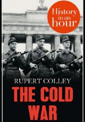 Okładka książki The Cold War: History in an Hour Rupert Colley