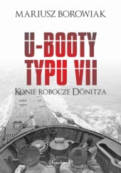 Okładka książki U-Booty typu VII. Konie robocze Dönitza Mariusz Borowiak