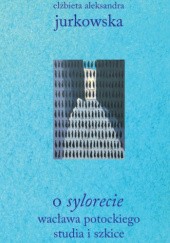 Okładka książki O "Sylorecie" Wacława Potockiego. Studia i szkice Elżbieta Jurkowska