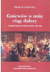 Okładka książki Gniewów o unię ciąg dalszy. Stosunki polsko-litewskie w latach 1569-1588 Henryk Lulewicz