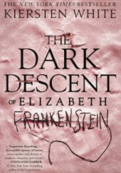 Okładka książki The Dark Descent of Elizabeth Frankenstein Kiersten White