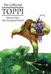 Okładka książki The Collected Toppi Vol. 1: The Enchanted World Sergio Toppi