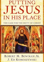 Okładka książki Putting Jesus in His place. The case for the deity of Christ Robert M. Bowman Jr., J. Ed Komoszewski