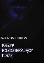 Okładka książki Krzyk rozdzierający ciszę Szymon Hudon
