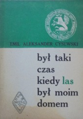Okładka książki Był taki czas kiedy las był moim domem Emil Cysewski
