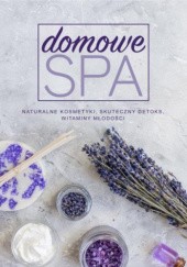 Okładka książki Domowe SPA Naturalne kosmetyki DIY peelingi, maski, toniki, balsamy Magdalena Drukort