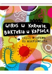 Okładka książki Wirus w koronie, bakteria w kapsule, czyli wyprawa do mikroświata Artur Gulewicz, Marta Maruszczak