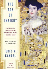 Okładka książki The Age of Insight: The Quest to Understand the Unconscious in Art, Mind, and Brain from Vienna 1900 to the Present Eric Kandel