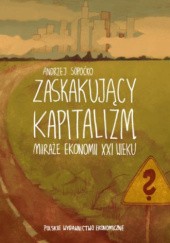 Okładka książki Zaskakujący kapitalizm. Miraże ekonomii XXI wieku Andrzej Sopoćko