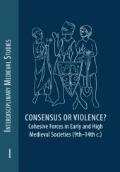 Okładka książki Consensus or Violence? Cohesive forces in early and high medieval societies (9th–14th c.)