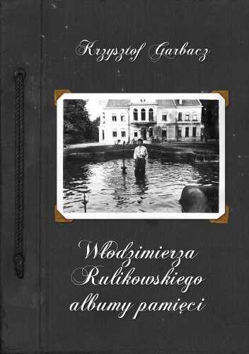 Okładka książki Włodzimierza Rulikowskiego albumy pamięci Krzysztof Garbacz