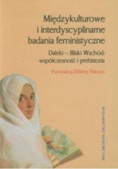 Okładka książki Międzykulturowe i interdyscyplinarne badania feministyczne. Daleki - Bliski Wschód: współczesność i prehistoria Elżbieta Pakszys
