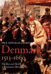 Okładka książki Denmark, 1513–1660 The Rise and Decline of a Renaissance Monarchy PAUL DOUGLAS LOCKHART
