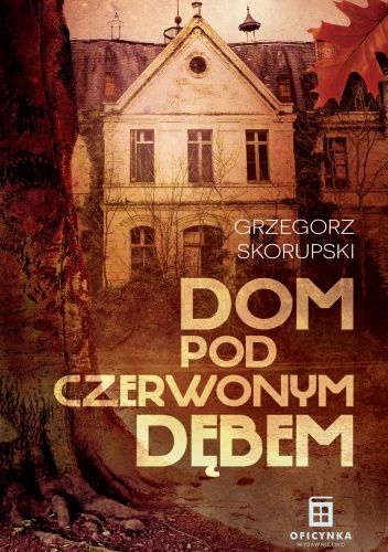 Okładka książki Dom Pod Czerwonym Dębem Grzegorz Skorupski