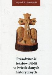 Okładka książki Prawdziwość tekstów Biblii w świetle danych historycznych i przyrodniczych Wojciech Stankowski