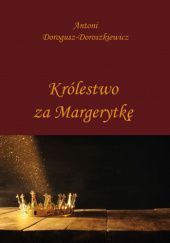 Okładka książki Królestwo za Margerytkę Antoni Dorogusz-Doroszkiewicz