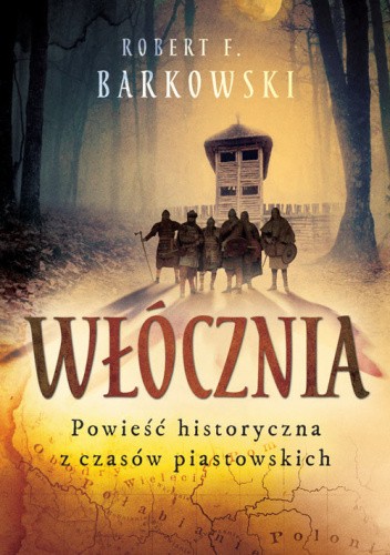 Okładka książki Włócznia. Powieść historyczna z czasów piastowskich Robert F. Barkowski