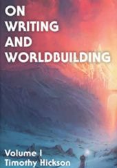 Okładka książki On Writing and Worldbuilding: Volume I Timothy Hickson