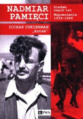 Okładka książki Nadmiar pamięci. Siedem owych lat. Wspomnienia 1939-1946 Icchak Cukierman