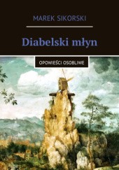 Okładka książki Diabelski Młyn. Opowieści osobliwe Marek Sikorski