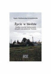 Okładka książki Życie w biedzie. Analiza wzorców kulturowych ubogich mieszkańców Torunia Agata Skulmowska-Lewandowska