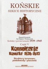 Końskie i powiat konecki 1939 – 1945 cz. 5. Konspiracja konecka 1939-1945. Struktury terenowe: podobwody i placówki