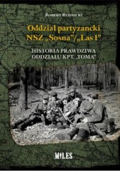 Oddział partyzancki NSZ „Sosna"/„Las 1". Historia prawdziwa oddziału kpt. „Toma"