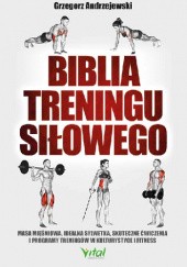 Okładka książki Biblia treningu siłowego. Masa mięśniowa, idealna sylwetka, skuteczne ćwiczenia i programy treningów w kulturystyce i fitness