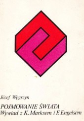 Okładka książki Pojmowanie świata: wywiad z K. Marksem i F. Engelsem Józef Węgrzyn