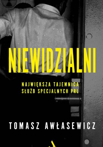 Okładka książki Niewidzialni. Największa tajemnica służb specjalnych PRL Tomasz Awłasewicz