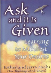 Okładka książki Ask and it is Given: Learning to Manifest Your Desires Esther Hicks, Jerry Hicks