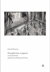 Okładka książki Początki kina w Japonii na tle przemian społeczno-politycznych kraju Dawid Głownia