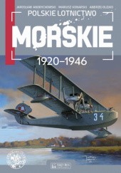 Okładka książki Polskie lotnictwo morskie 1920-1946 Jarosław Andrychowski, Mariusz Konarski, Andrzej Olejko