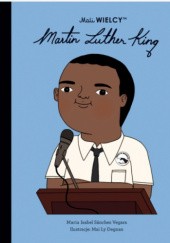 Okładka książki Mali WIELCY. Martin Luther King Mai Ly Degnan, Maria Isabel Sanchez Vegara