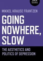 Okładka książki Going Nowhere, Slow: The Aesthetics and Politics of Depression Mikkel Krause Frantzen