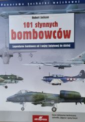 Okładka książki 101 słynnych bombowców. Legendarne bombowce od I wojny światowej do dzisiaj Robert Jackson