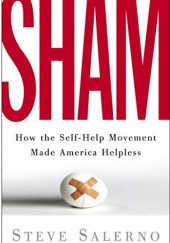 Okładka książki SHAM: How the Self-Help Movement Made America Helpless Steve Salerno