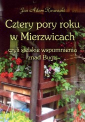 Okładka książki Cztery pory roku w Mierzwicach czyli sielskie wspomnienia znad Bugu Jan Adam Karwacki