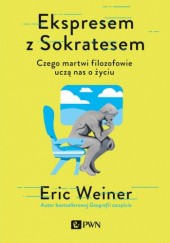Okładka książki Ekspresem z Sokratesem: Czego martwi filozofowie uczą nas o życiu Eric Weiner