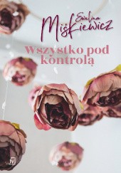 Okładka książki Wszystko pod kontrolą Ewelina Miśkiewicz