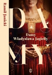 Okładka książki Damy Władysława Jagiełły Kamil Janicki