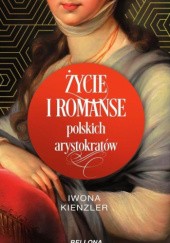 Okładka książki Życie i romanse polskich arystokratów Iwona Kienzler